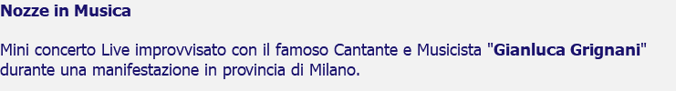 Nozze in Musica Mini concerto Live improvvisato con il famoso Cantante e Musicista "Gianluca Grignani" durante una manifestazione in provincia di Milano.