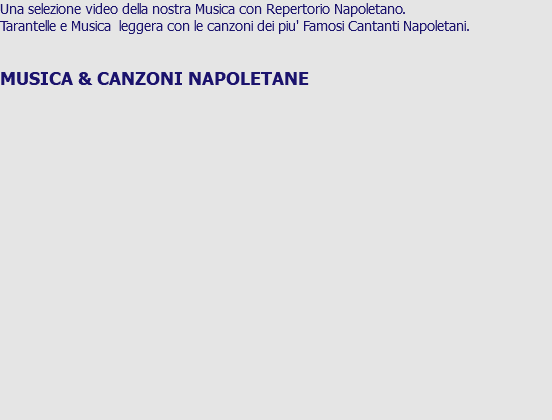 Una selezione video della nostra Musica con Repertorio Napoletano. Tarantelle e Musica leggera con le canzoni dei piu' Famosi Cantanti Napoletani. MUSICA & CANZONI NAPOLETANE