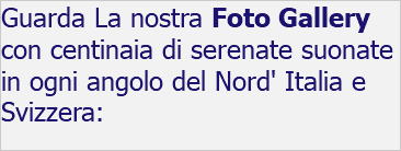 Guarda La nostra Foto Gallery con centinaia di serenate suonate in ogni angolo del Nord' Italia e Svizzera: