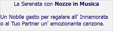 La Serenata con Nozze in Musica Un Nobile gesto per regalare all' Innamorata o al Tuo Partner un' emozionante canzone.