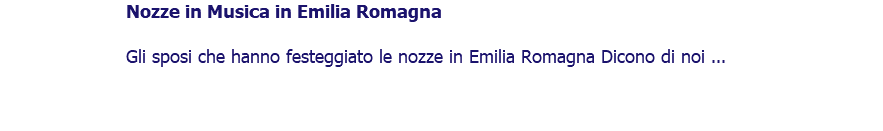 ﷯Nozze in Musica in Emilia Romagna Gli sposi che hanno festeggiato le nozze in Emilia Romagna Dicono di noi ... 