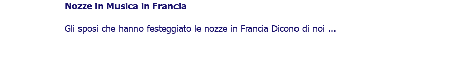 ﷯Nozze in Musica in Francia Gli sposi che hanno festeggiato le nozze in Francia Dicono di noi ... 