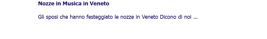 ﷯Nozze in Musica in Veneto Gli sposi che hanno festeggiato le nozze in Veneto Dicono di noi ... 