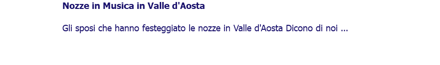 ﷯Nozze in Musica in Valle d'Aosta Gli sposi che hanno festeggiato le nozze in Valle d'Aosta Dicono di noi ... 