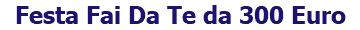 Festa Fai Da Te da 300 Euro