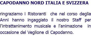 CAPODANNO NORD ITALIA E SVIZZERA ringraziamo i Ristoranti che nel corso deglia Anni hanno ingaggiato il nostro Staff per l'intrattenimento musicale e l'animazione in occasione del Veglione di Capodanno.