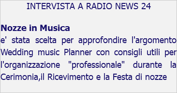 INTERVISTA A RADIO NEWS 24 Nozze in Musica e' stata scelta per approfondire l'argomento Wedding music Planner con consigli utili per l'organizzazione "professionale" durante la Cerimonia,il Ricevimento e la Festa di nozze 