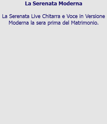 La Serenata Moderna La Serenata Live Chitarra e Voce in Versione Moderna la sera prima del Matrimonio. 
